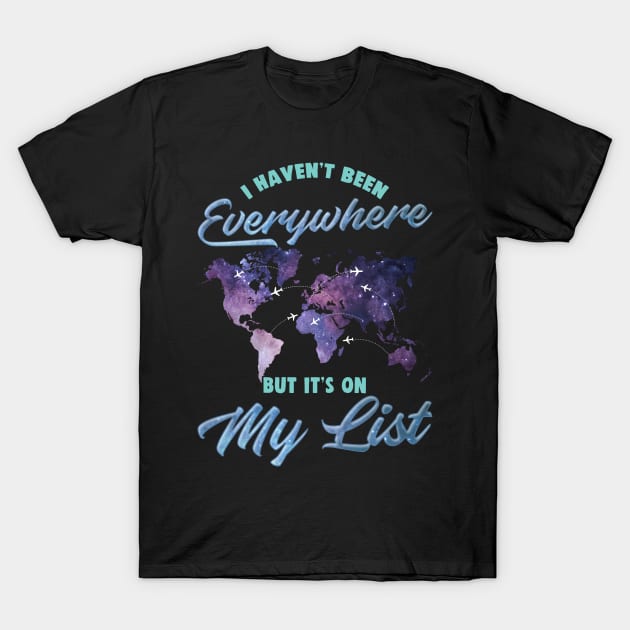 I Haven't Been Everywhere But It's On My List Cute T-Shirt by theperfectpresents